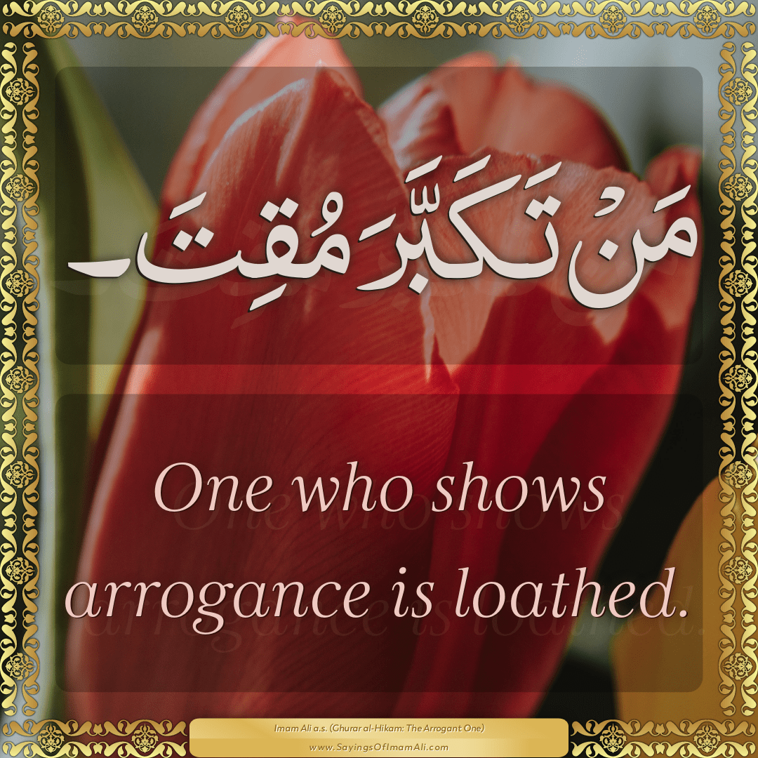 One who shows arrogance is loathed.
